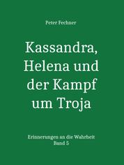 Kassandra, Helena und der Kampf um Troja - Erinnerungen an die Wahrheit - Band 5
