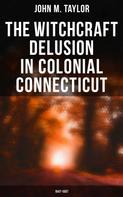 John M. Taylor: The Witchcraft Delusion in Colonial Connecticut: 1647-1697 