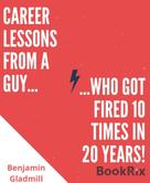 Benjamin Gladmill: Career Lessons From a Guy Who Got Fired 10 Times in 20 Years! 