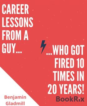 Career Lessons From a Guy Who Got Fired 10 Times in 20 Years!