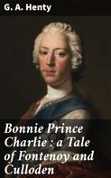 G. A. Henty: Bonnie Prince Charlie : a Tale of Fontenoy and Culloden 