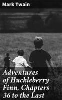 Mark Twain: Adventures of Huckleberry Finn, Chapters 36 to the Last 