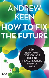 How to fix the future - - Fünf Reparaturvorschläge für eine menschlichere digitale Welt