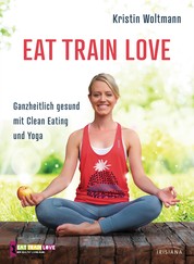 EAT TRAIN LOVE - Ganzheitlich gesund mit Clean Eating und Yoga