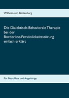 Wilhelm von Bertenburg: Dialektisch-Behaviorale Therapie bei der Borderline-Persönlichkeitsstörung einfach erklärt ★