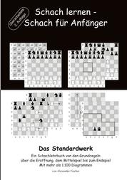 Schach lernen - Schach für Anfänger - Das Standardwerk - Ein Schachlehrbuch von den Grundregeln über die Eröffnung, dem Mittelspiel bis zum Endspiel Mit mehr als 1.000 Diagrammen