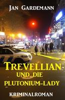 Jan Gardemann: ​Trevellian und die Plutonium-Lady: Kriminalroman 