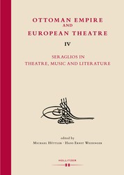 Ottoman Empire and European Theatre Vol. IV - Seraglios in Theatre, Music and Literature