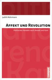 Affekt und Revolution - Politisches Handeln nach Arendt und Kant