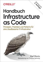 Handbuch Infrastructure as Code - Prinzipien, Praktiken und Patterns für eine cloudbasierte IT-Infrastruktur