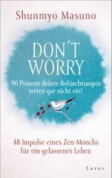 Don't Worry – 90 Prozent deiner Befürchtungen treten gar nicht ein! - 48 Impulse eines Zen-Mönchs für ein gelassenes Leben
