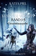Katja Piel: Kuss der Wölfin - Band 1-5 (Spezial eBook Pack über alle Teile. Insgesamt über 1300 Seiten) ★★★★