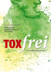 Toxfrei - Selbsthilfe und Prävention mit Grips - ...und (darm)gesund!