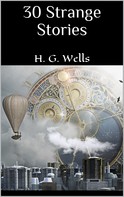 H. G. Wells: 30 Strange Stories 