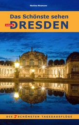 Das Schönste sehen in & um Dresden - Die 7 schönsten Tages-Ausflüge
