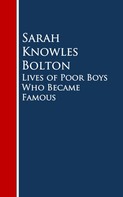Sarah Knowles Bolton: Lives of Poor Boys Who Became Famous 