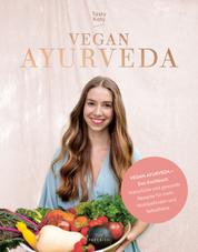VEGAN AYURVEDA – Das Kochbuch - Natürliche und gesunde Rezepte für mehr Wohlbefinden und Selbstliebe