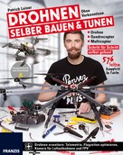 Patrick Leiner: Drohnen selber bauen & tunen 