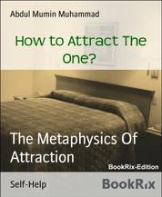 How to Attract The One? - The Metaphysics Of Attraction