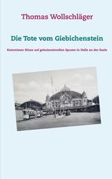 Die Tote vom Giebichenstein - Kommissar Hinze auf geheimnisvollen Spuren in Halle an der Saale
