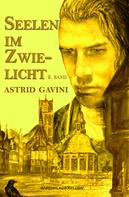 Astrid Gavini: Seelen im Zwielicht: Historischer Roman - 2. Band 