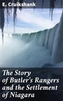 E. Cruikshank: The Story of Butler's Rangers and the Settlement of Niagara 