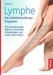 Lymphe - Das Selbstbehandlungs-Programm - Mit Lymphdrainage Ödeme, Schmerzen, Schwellungen und vieles mehr lindern