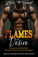 Zoe Freud: Flames of Desire: Rescued and Seduced by My Best Friend's Dad, the Firefighter 