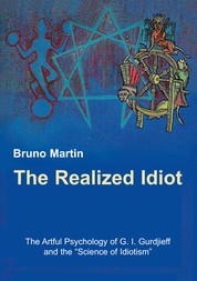 The Realized Idiot - The Artful Psychology of G. I. Gurdjieff and the “Science of Idiotism”