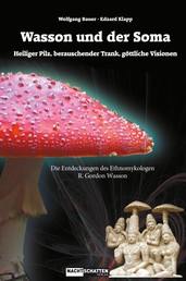 WASSON und der Soma - Heiliger Pilz, Berauschender Trank, Göttliche Vision - Die Entdeckungen des Ethnomykologen R. Gordon Wasson