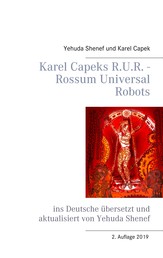 Karel Capeks R.U.R. - Rossum Universal Robots - ins Deutsche übersetzt und aktualisiert von Yehuda Shenef