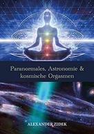 Alexander Zidek: Paranormales, Astronomie & kosmische Orgasmen 