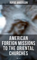 Rufus Anderson: American Foreign Missions to the Oriental Churches (Vol. 1&2) 