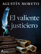 Agustín Moreto: El valiente justiciero 