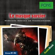 PONS Hörkrimi Französisch: Le masque sorcier - Mörderische Kurzkrimis zum Französischlernen (B1-B2)