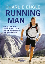 Running Man - Ein Ultralauf zurück ins Leben: Aus dem Drogenrausch zum Runners High