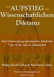 Der Aufstieg der wissenschaftlichen Diktatur - Eine Untersuchung epistemischer Autokratie vom 19. bis zum 21. Jahrhundert