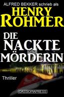 Alfred Bekker: Henry Rohmer Thriller - Die nackte Mörderin 