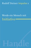 Rudolf Steiner: Werde ein Mensch mit Initiative 