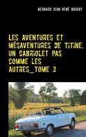 Bernard Jean René Dusert: Les aventures et mésaventures de Titine, un cabriolet pas comme les autres_Tome 3 