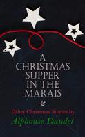 Alphonse Daudet: Christmas Supper in the Marais & Other Christmas Stories by Alphonse Daudet 