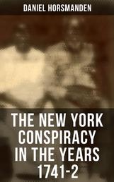 The New York Conspiracy in the Years 1741-2 - With the Journal of the Proceedings Against the Conspirators at New York