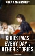 William Dean Howells: Christmas Every Day & Other Stories (Illustrated Edition) 