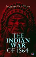 Eugene Fitch Ware: The Indian War of 1864 