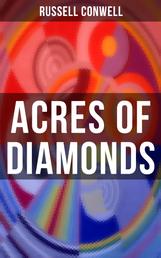 ACRES OF DIAMONDS - Inspirational Classic of the New Thought Literature - Opportunity, Success, Fortune and How to Achieve It