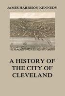 James Harrison Kennedy: A history of the city of Cleveland 