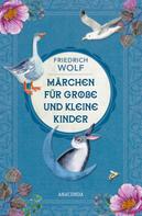 Friedrich Wolf: Märchen für große und kleine Kinder - Neuausgabe des Klassikers 