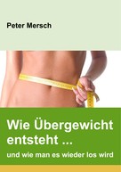 Peter Mersch: Wie Übergewicht entsteht ... und wie man es wieder los wird ★★★★★