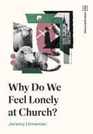 Jeremy Linneman: Why Do We Feel Lonely at Church? 