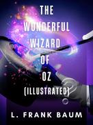 L. Frank Baum: The Wonderful Wizard of Oz (Illustrated) 